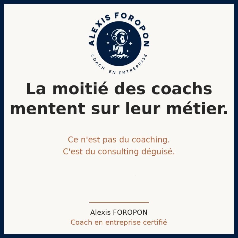Visuel de texte sur fond clair. La moitié des coachs mentent sur leur métier. Ce n'est pas du coaching. C'est du consulting déguisé. Alexis Foropon, coach en entreprise certifié.